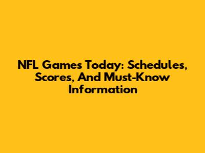 NFL Games Today: Schedules, Scores, And Must-Know Information