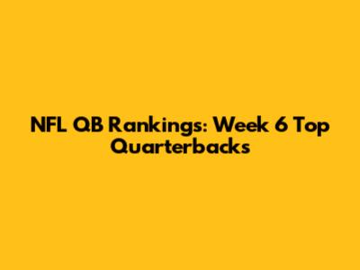 NFL QB Rankings: Week 6 Top Quarterbacks