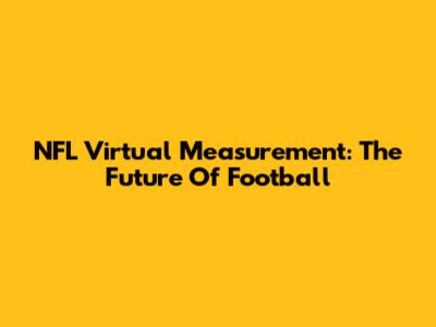NFL Virtual Measurement: The Future Of Football