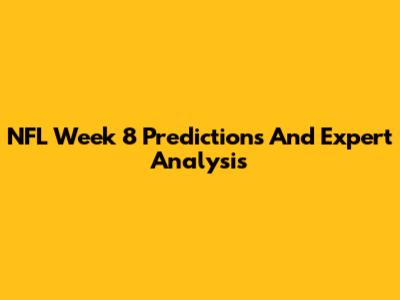NFL Week 8 Predictions And Expert Analysis