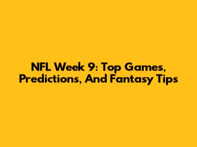 NFL Week 9: Top Games, Predictions, And Fantasy Tips