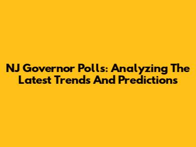 NJ Governor Polls: Analyzing The Latest Trends And Predictions