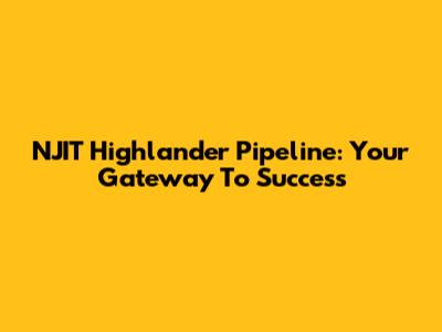 NJIT Highlander Pipeline: Your Gateway To Success