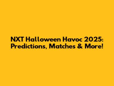 NXT Halloween Havoc 2025: Predictions, Matches & More!
