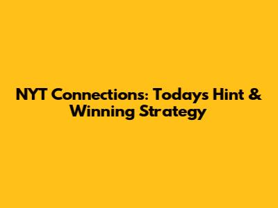 NYT Connections: Today's Hint & Winning Strategy