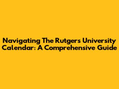 Navigating The Rutgers University Calendar: A Comprehensive Guide