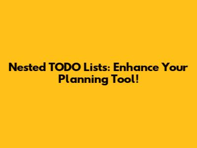 Nested TODO Lists: Enhance Your Planning Tool!