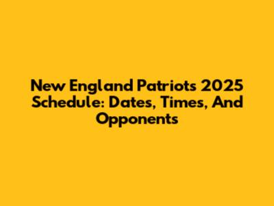 New England Patriots 2025 Schedule: Dates, Times, And Opponents