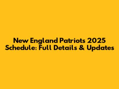New England Patriots 2025 Schedule: Full Details & Updates