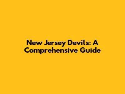 New Jersey Devils: A Comprehensive Guide