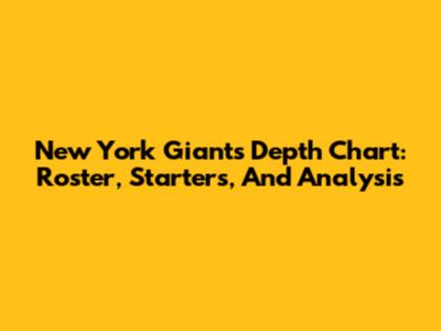New York Giants Depth Chart: Roster, Starters, And Analysis
