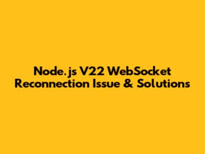 Node.js V22 WebSocket Reconnection Issue & Solutions