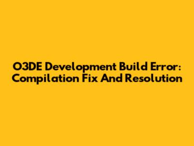 O3DE Development Build Error: Compilation Fix And Resolution