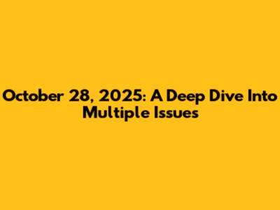 October 28, 2025: A Deep Dive Into Multiple Issues