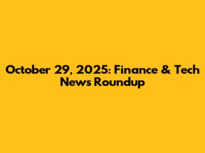 October 29, 2025: Finance & Tech News Roundup