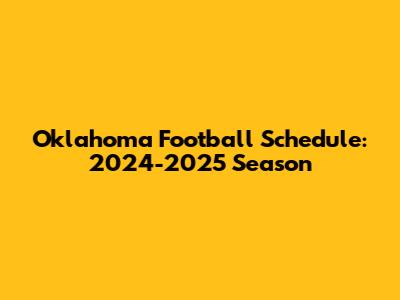 Oklahoma Football Schedule: 2024-2025 Season