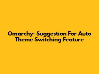 Omarchy: Suggestion For Auto Theme Switching Feature