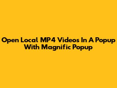 Open Local MP4 Videos In A Popup With Magnific Popup