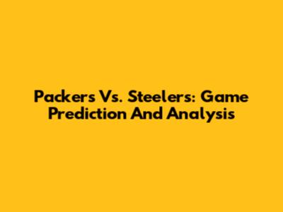 Packers Vs. Steelers: Game Prediction And Analysis