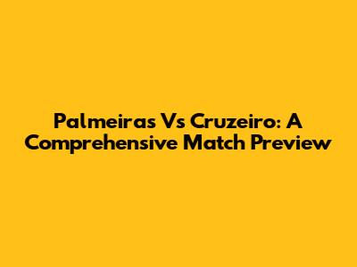 Palmeiras Vs Cruzeiro: A Comprehensive Match Preview