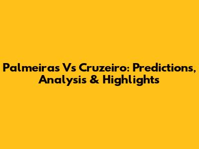 Palmeiras Vs Cruzeiro: Predictions, Analysis & Highlights