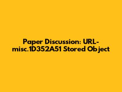 Paper Discussion: URL-misc.1D352A51 Stored Object