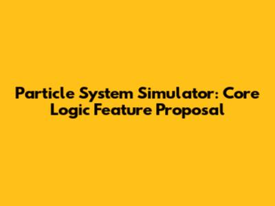 Particle System Simulator: Core Logic Feature Proposal