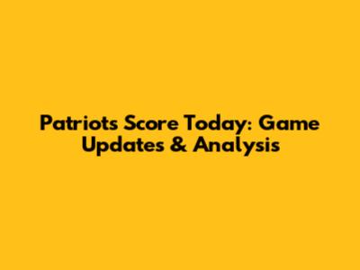 Patriots Score Today: Game Updates & Analysis