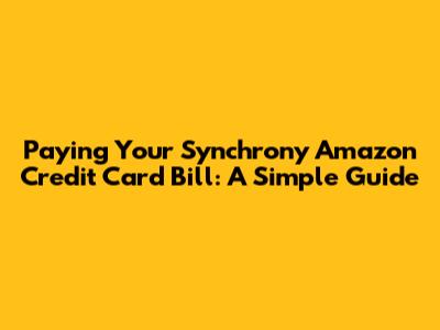Paying Your Synchrony Amazon Credit Card Bill: A Simple Guide
