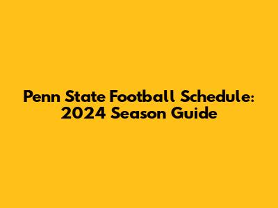 Penn State Football Schedule: 2024 Season Guide