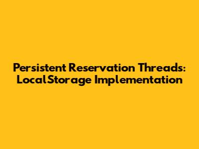 Persistent Reservation Threads: LocalStorage Implementation