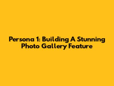 Persona 1: Building A Stunning Photo Gallery Feature