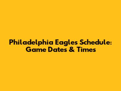 Philadelphia Eagles Schedule: Game Dates & Times