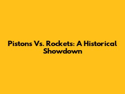 Pistons Vs. Rockets: A Historical Showdown