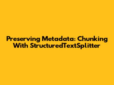 Preserving Metadata: Chunking With StructuredTextSplitter
