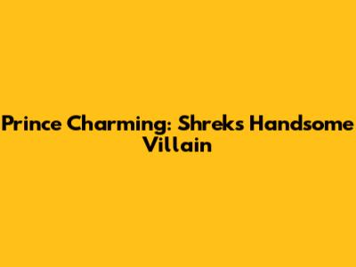 Prince Charming: Shrek's Handsome Villain
