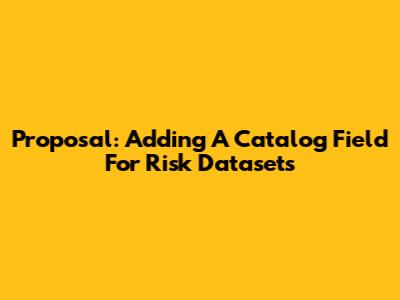 Proposal: Adding A Catalog Field For Risk Datasets