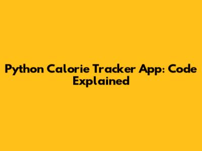 Python Calorie Tracker App: Code Explained