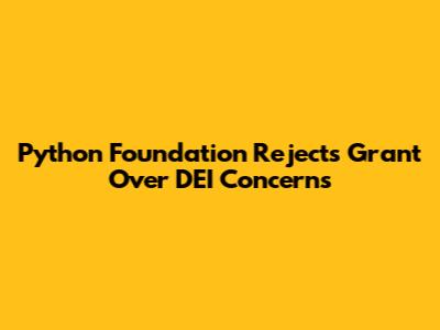 Python Foundation Rejects Grant Over DEI Concerns