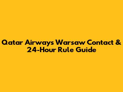 Qatar Airways Warsaw Contact & 24-Hour Rule Guide