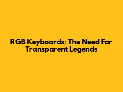 RGB Keyboards: The Need For Transparent Legends