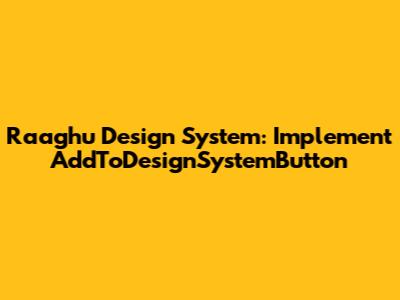 Raaghu Design System: Implement AddToDesignSystemButton