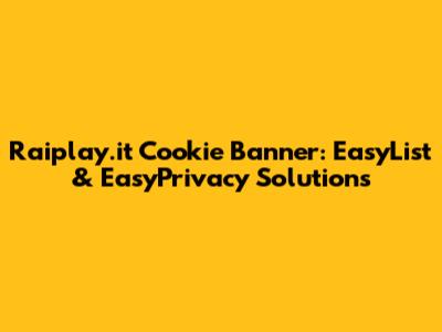 Raiplay.it Cookie Banner: EasyList & EasyPrivacy Solutions