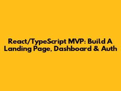 React/TypeScript MVP: Build A Landing Page, Dashboard & Auth