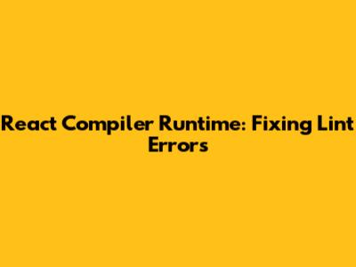 React Compiler Runtime: Fixing Lint Errors