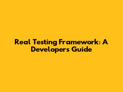 Real Testing Framework: A Developer's Guide
