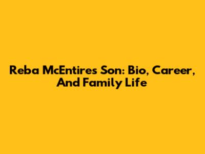 Reba McEntire's Son: Bio, Career, And Family Life
