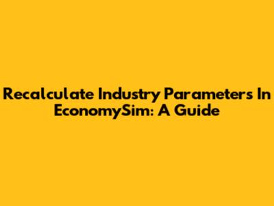 Recalculate Industry Parameters In EconomySim: A Guide