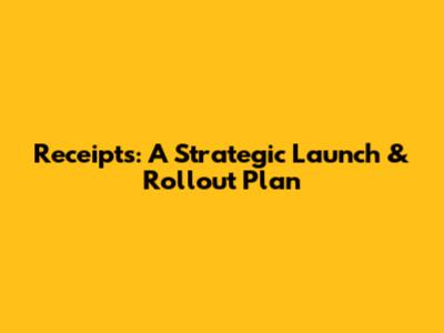 Receipts: A Strategic Launch & Rollout Plan