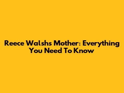 Reece Walsh's Mother: Everything You Need To Know